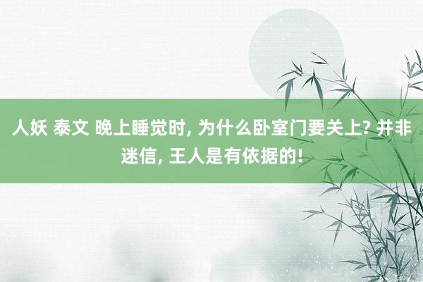 人妖 泰文 晚上睡觉时, 为什么卧室门要关上? 并非迷信, 王人是有依据的!
